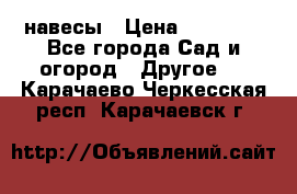 навесы › Цена ­ 25 000 - Все города Сад и огород » Другое   . Карачаево-Черкесская респ.,Карачаевск г.